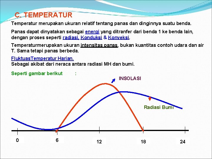 C. TEMPERATUR Temperatur merupakan ukuran relatif tentang panas dan dinginnya suatu benda. Panas dapat