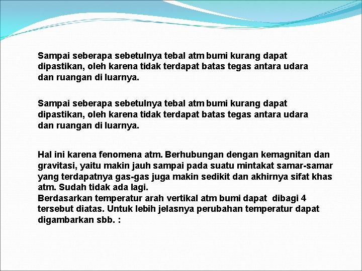 Sampai seberapa sebetulnya tebal atm bumi kurang dapat dipastikan, oleh karena tidak terdapat batas