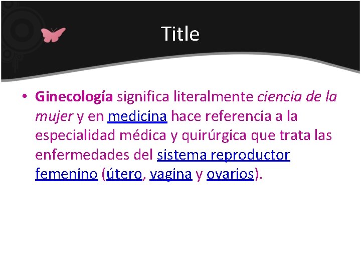 Title • Ginecología significa literalmente ciencia de la mujer y en medicina hace referencia