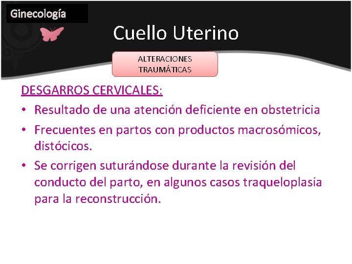 Ginecología Cuello Uterino ALTERACIONES TRAUMÁTICAS DESGARROS CERVICALES: • Resultado de una atención deficiente en