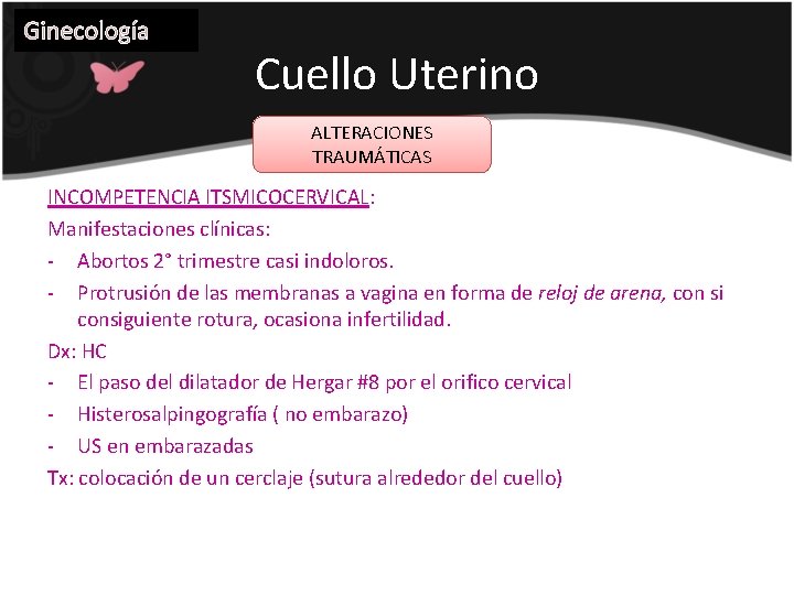 Ginecología Cuello Uterino ALTERACIONES TRAUMÁTICAS INCOMPETENCIA ITSMICOCERVICAL: Manifestaciones clínicas: - Abortos 2° trimestre casi