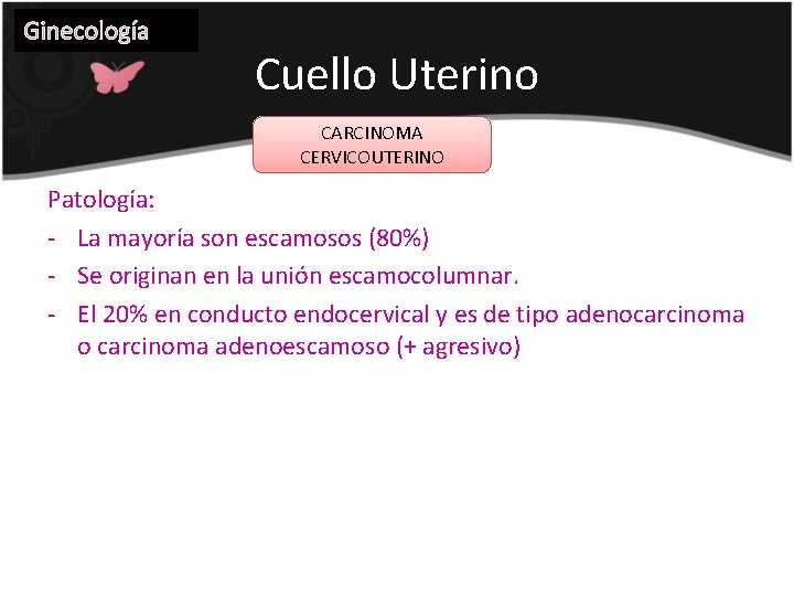 Ginecología Cuello Uterino CARCINOMA CERVICOUTERINO Patología: - La mayoría son escamosos (80%) - Se