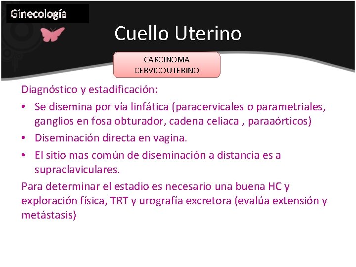 Ginecología Cuello Uterino CARCINOMA CERVICOUTERINO Diagnóstico y estadificación: • Se disemina por vía linfática
