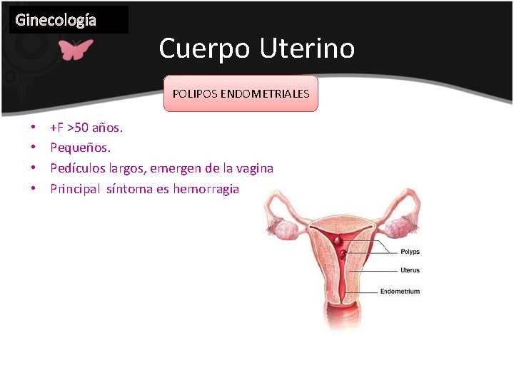 Ginecología Cuerpo Uterino POLIPOS ENDOMETRIALES • • +F >50 años. Pequeños. Pedículos largos, emergen