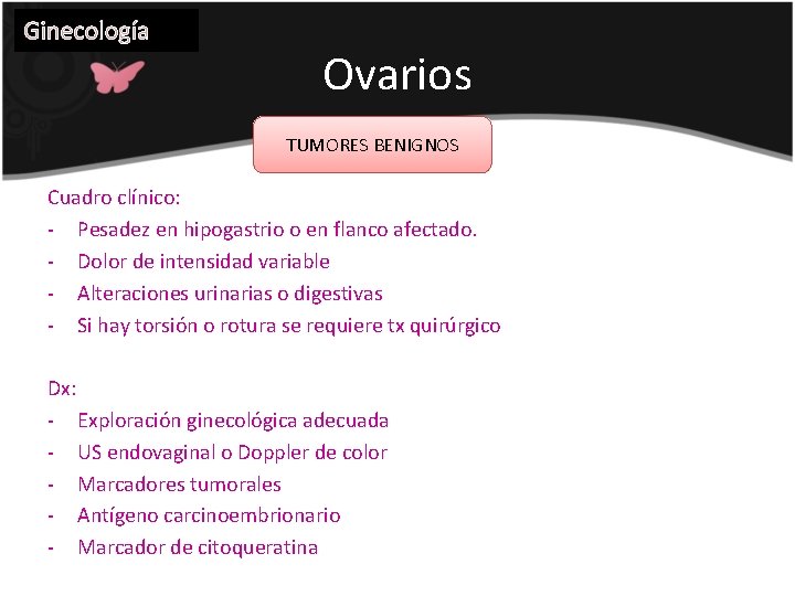 Ginecología Ovarios TUMORES BENIGNOS Cuadro clínico: - Pesadez en hipogastrio o en flanco afectado.