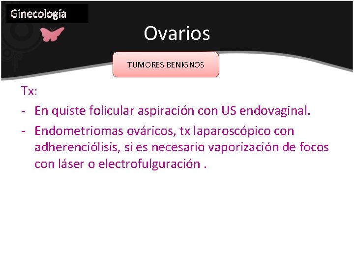Ginecología Ovarios TUMORES BENIGNOS Tx: - En quiste folicular aspiración con US endovaginal. -