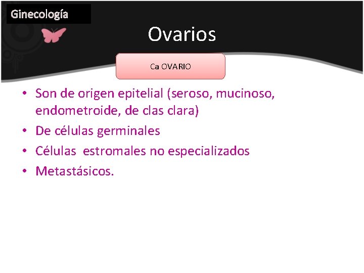 Ginecología Ovarios Ca OVARIO • Son de origen epitelial (seroso, mucinoso, endometroide, de clas