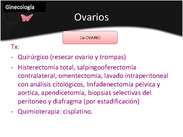 Ginecología Ovarios Ca OVARIO Tx: - Quirúrgico (resecar ovario y trompas) - Histerectomía total,