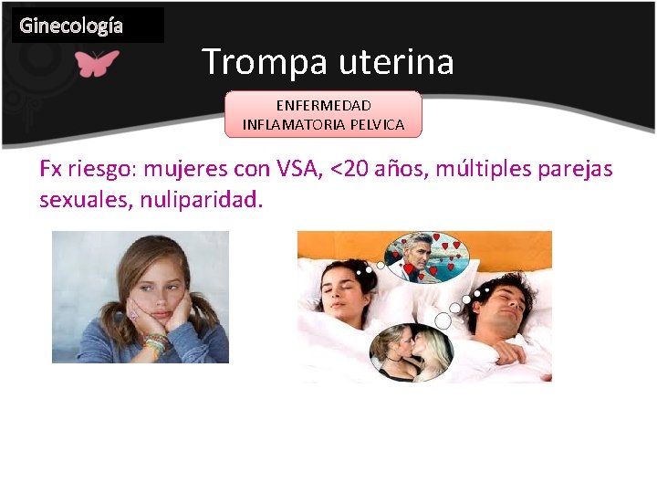 Ginecología Trompa uterina ENFERMEDAD INFLAMATORIA PELVICA Fx riesgo: mujeres con VSA, <20 años, múltiples