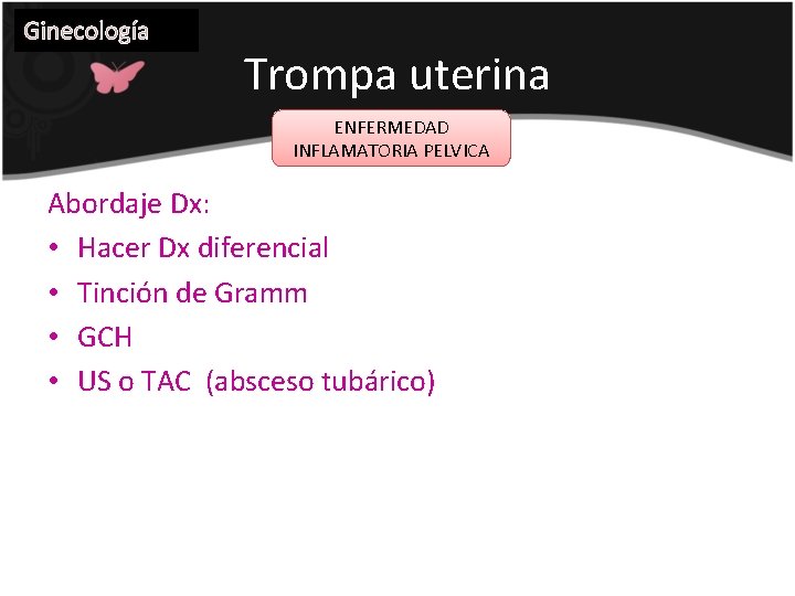Ginecología Trompa uterina ENFERMEDAD INFLAMATORIA PELVICA Abordaje Dx: • Hacer Dx diferencial • Tinción
