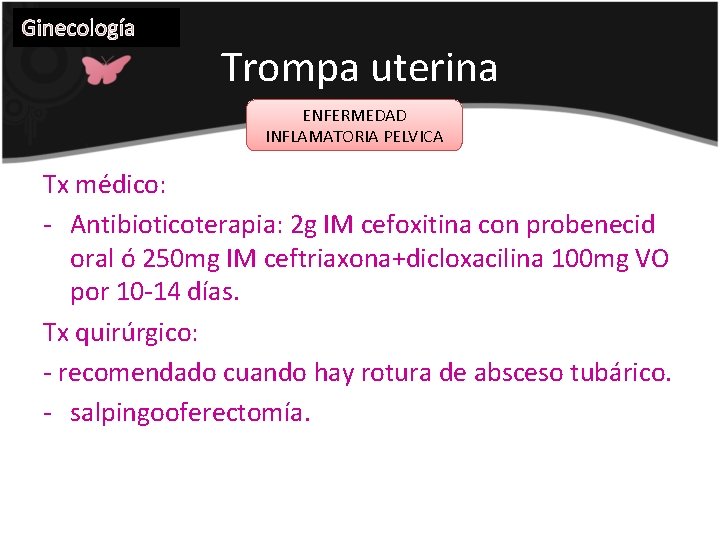 Ginecología Trompa uterina ENFERMEDAD INFLAMATORIA PELVICA Tx médico: - Antibioticoterapia: 2 g IM cefoxitina