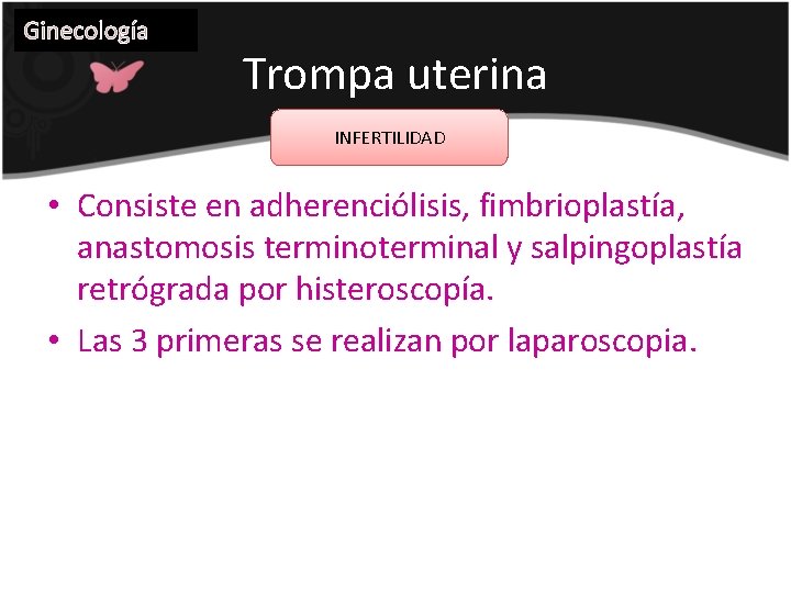 Ginecología Trompa uterina INFERTILIDAD • Consiste en adherenciólisis, fimbrioplastía, anastomosis terminoterminal y salpingoplastía retrógrada