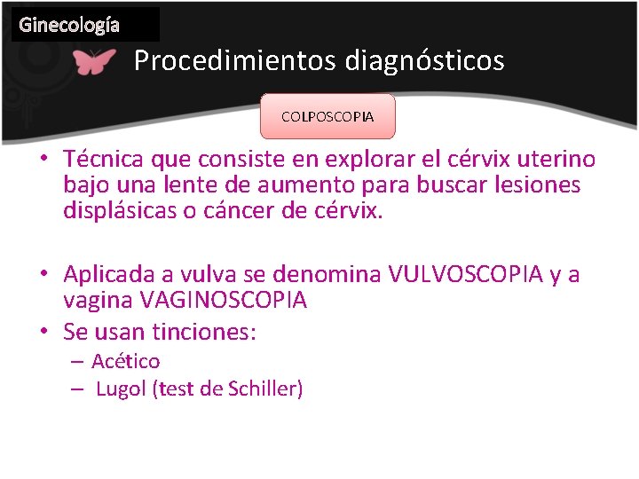 Ginecología Procedimientos diagnósticos COLPOSCOPIA • Técnica que consiste en explorar el cérvix uterino bajo