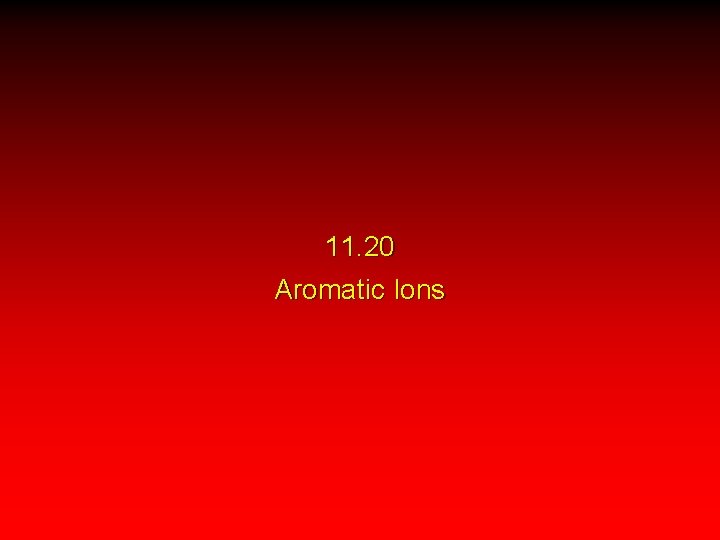 11. 20 Aromatic Ions 