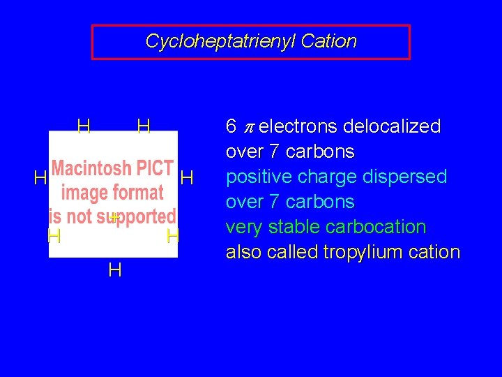 Cycloheptatrienyl Cation H H H + H H 6 p electrons delocalized over 7