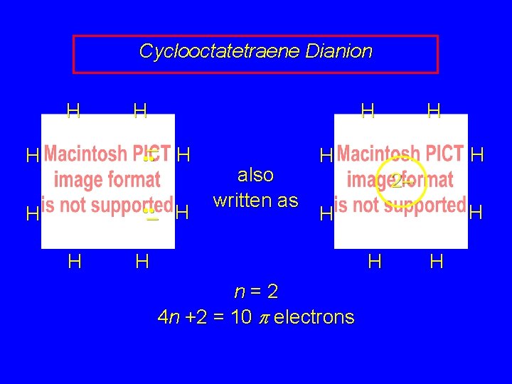 Cyclooctatetraene Dianion H H H • • – H H H also written as