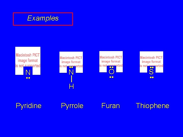 Examples N • • N • • O S Furan Thiophene • • H