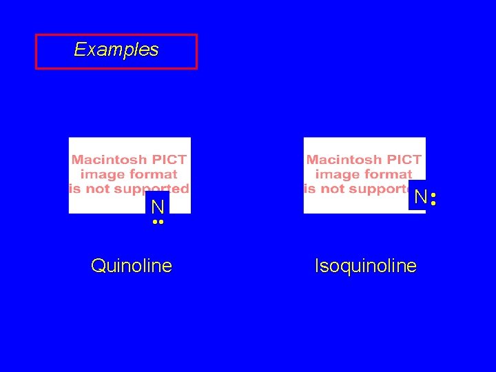 Examples N • • Quinoline N • • Isoquinoline 