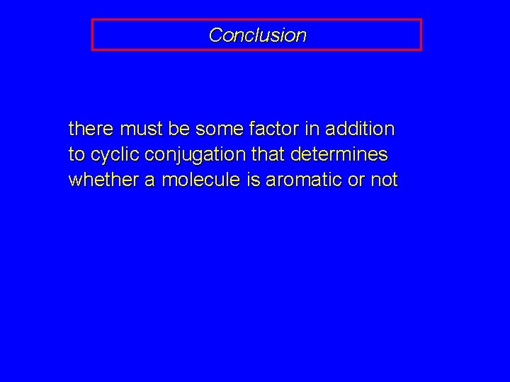 Conclusion there must be some factor in addition to cyclic conjugation that determines whether