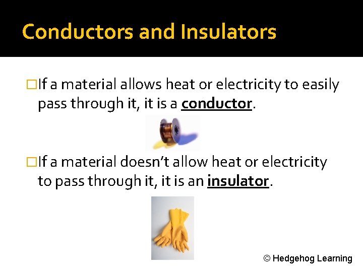 Conductors and Insulators �If a material allows heat or electricity to easily pass through