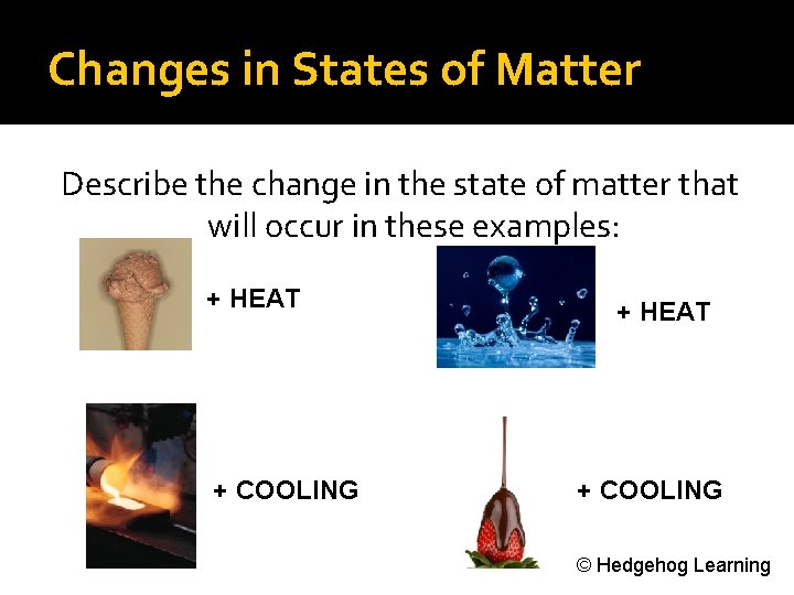 Changes in States of Matter Describe the change in the state of matter that