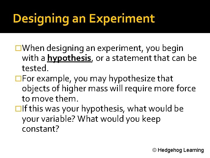 Designing an Experiment �When designing an experiment, you begin with a hypothesis, or a