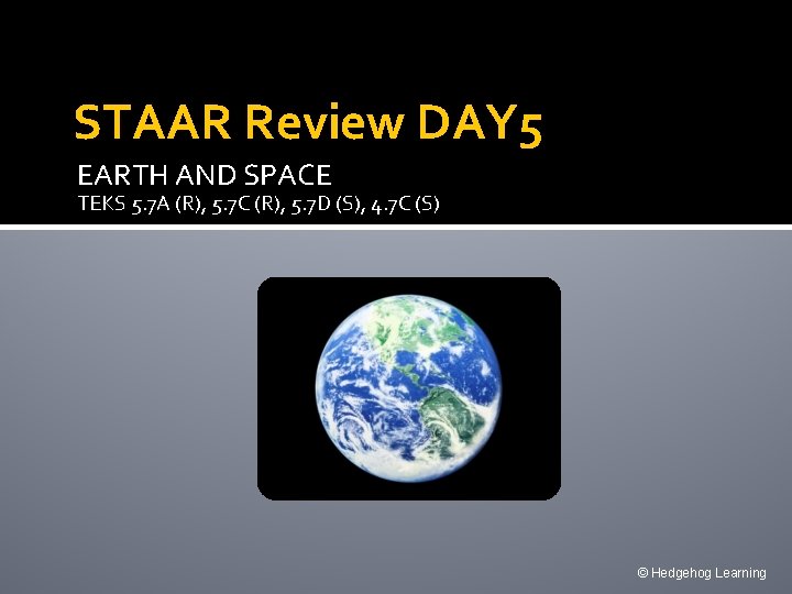 STAAR Review DAY 5 EARTH AND SPACE TEKS 5. 7 A (R), 5. 7
