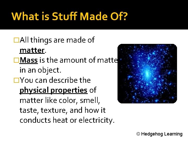 What is Stuff Made Of? �All things are made of matter. �Mass is the