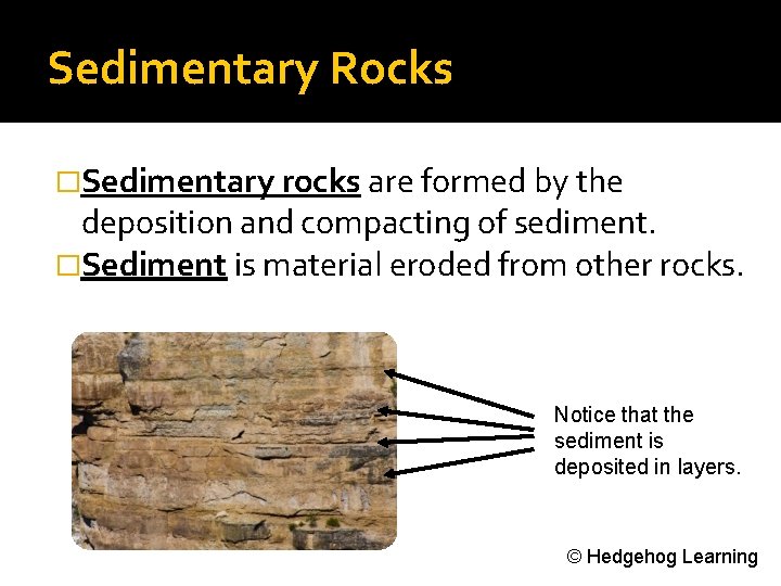 Sedimentary Rocks �Sedimentary rocks are formed by the deposition and compacting of sediment. �Sediment
