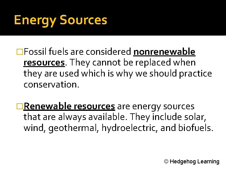 Energy Sources �Fossil fuels are considered nonrenewable resources. They cannot be replaced when they