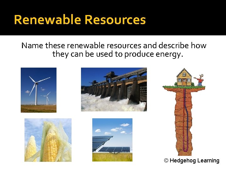 Renewable Resources Name these renewable resources and describe how they can be used to