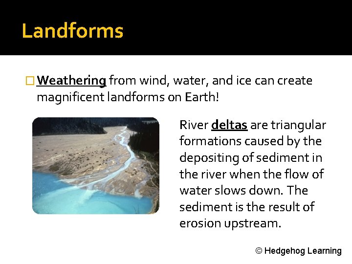 Landforms � Weathering from wind, water, and ice can create magnificent landforms on Earth!