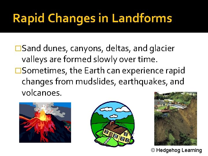 Rapid Changes in Landforms �Sand dunes, canyons, deltas, and glacier valleys are formed slowly