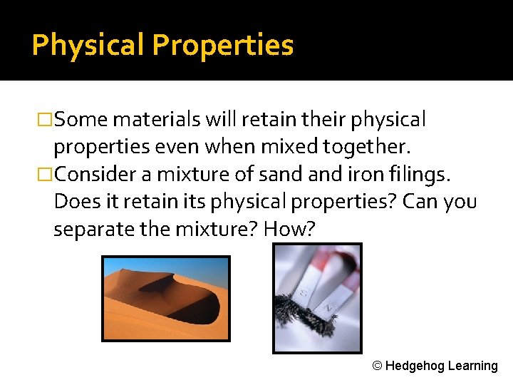 Physical Properties �Some materials will retain their physical properties even when mixed together. �Consider