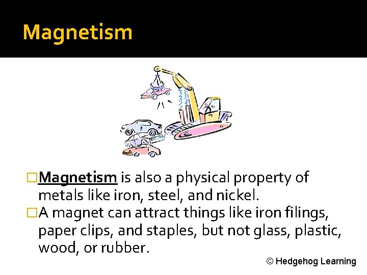 Magnetism �Magnetism is also a physical property of metals like iron, steel, and nickel.