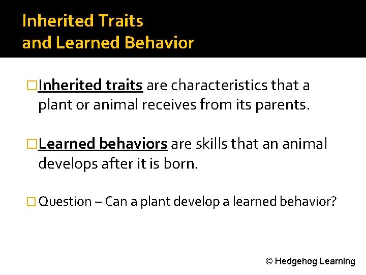 Inherited Traits and Learned Behavior �Inherited traits are characteristics that a plant or animal