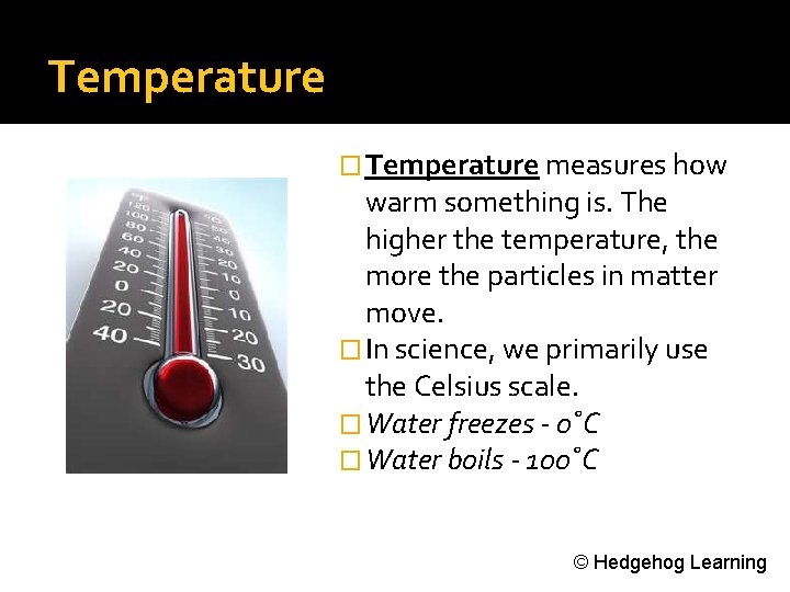 Temperature � Temperature measures how warm something is. The higher the temperature, the more
