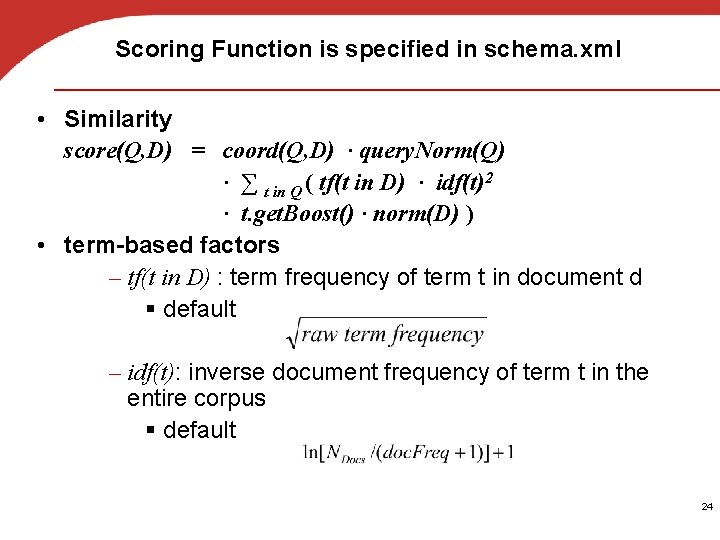 Scoring Function is specified in schema. xml • Similarity score(Q, D) = coord(Q, D)