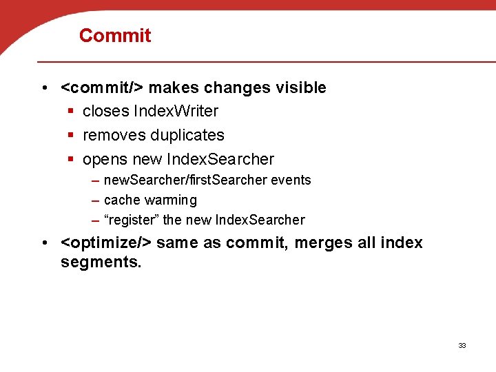 Commit • <commit/> makes changes visible § closes Index. Writer § removes duplicates §