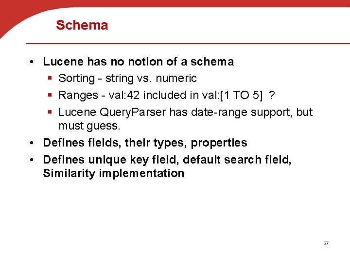 Schema • Lucene has no notion of a schema § Sorting - string vs.