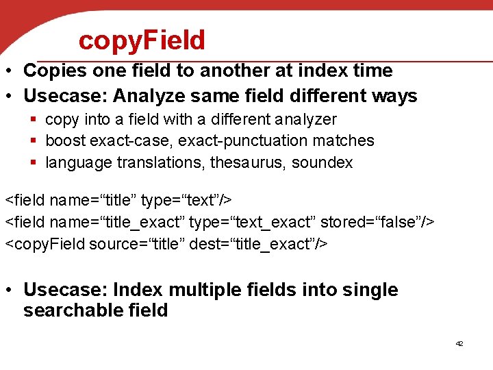 copy. Field • Copies one field to another at index time • Usecase: Analyze