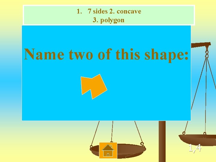 1. 7 sides 2. concave 3. polygon Name two of this shape: 1, 4