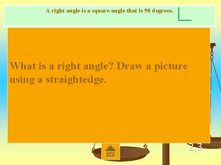 A right angle is a square angle that is 90 degrees. What is a
