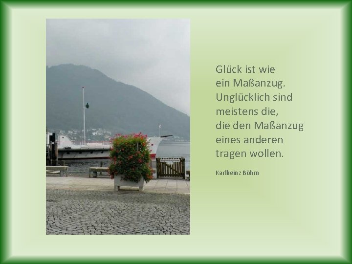 Glück ist wie ein Maßanzug. Unglücklich sind meistens die, die den Maßanzug eines anderen