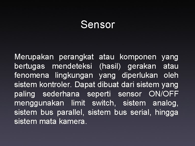 Sensor Merupakan perangkat atau komponen yang bertugas mendeteksi (hasil) gerakan atau fenomena lingkungan yang