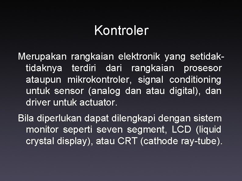 Kontroler Merupakan rangkaian elektronik yang setidaknya terdiri dari rangkaian prosesor ataupun mikrokontroler, signal conditioning