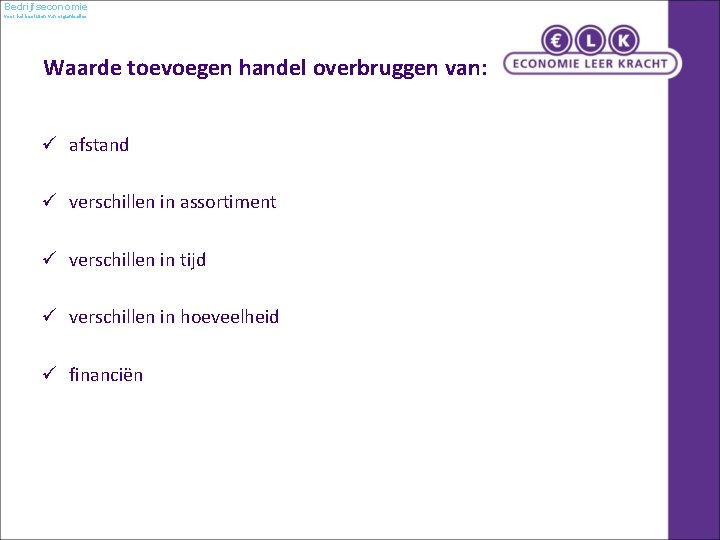 Bedrijfseconomie voor het besturen van organisaties Waarde toevoegen handel overbruggen van: ü afstand ü