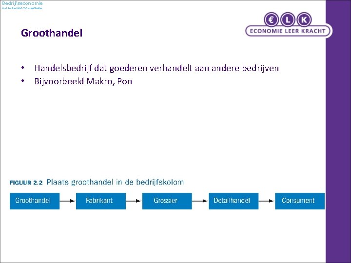 Bedrijfseconomie voor het besturen van organisaties Groothandel • Handelsbedrijf dat goederen verhandelt aan andere