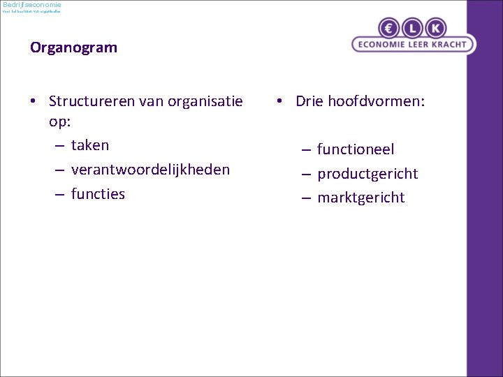 Bedrijfseconomie voor het besturen van organisaties Organogram • Structureren van organisatie op: – taken