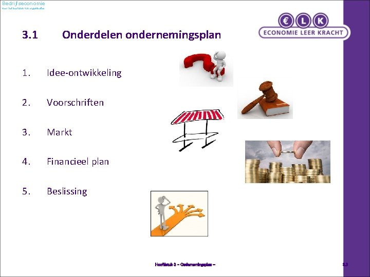 Bedrijfseconomie voor het besturen van organisaties 3. 1 Onderdelen ondernemingsplan 1. Idee-ontwikkeling 2. Voorschriften